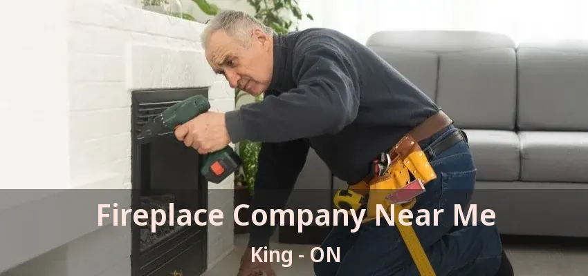 Fireplace Company Near Me King - ON