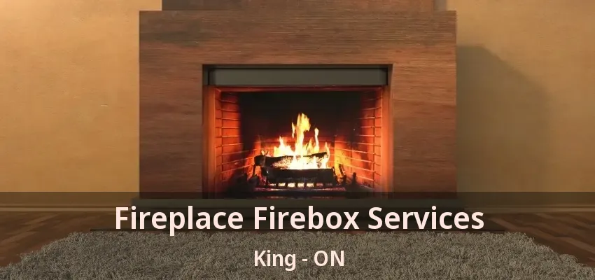 Fireplace Firebox Services King - ON