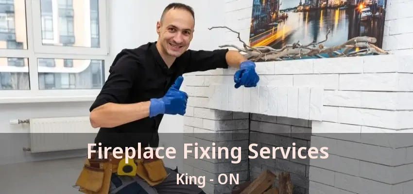 Fireplace Fixing Services King - ON