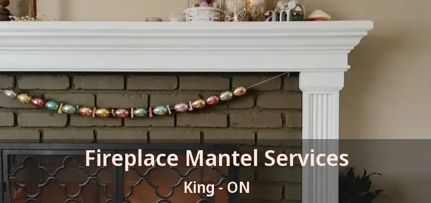 Fireplace Mantel Services King - ON