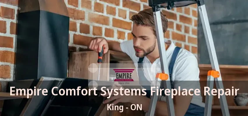 Empire Comfort Systems Fireplace Repair King - ON Empire Comfort Systems Fireplace Repair King - ON