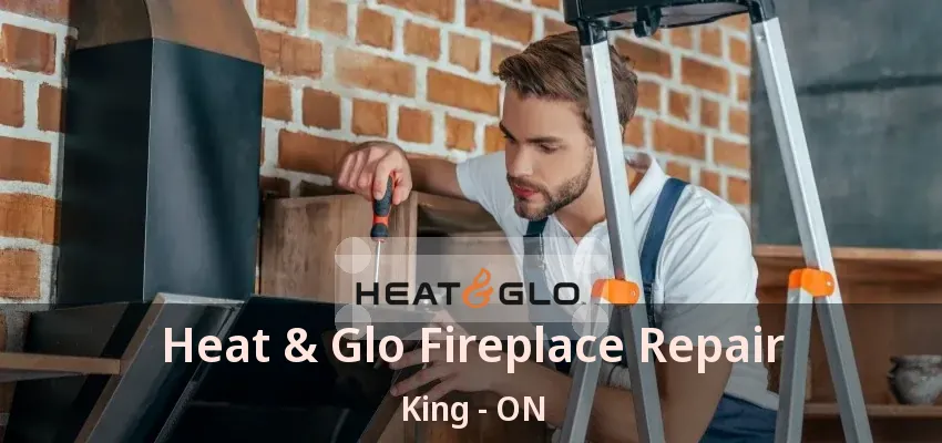 Heat & Glo Fireplace Repair King - ON Heat & Glo Fireplace Repair King - ON