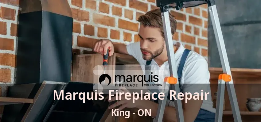 Marquis Fireplace Repair King - ON Marquis Fireplace Repair King - ON