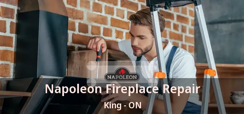 Napoleon Fireplace Repair King - ON Napoleon Fireplace Repair King - ON
