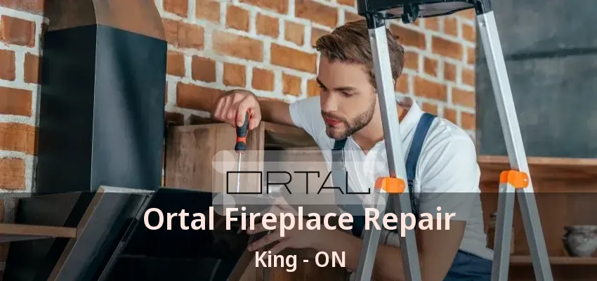 Ortal Fireplace Repair King - ON Ortal Fireplace Repair King - ON