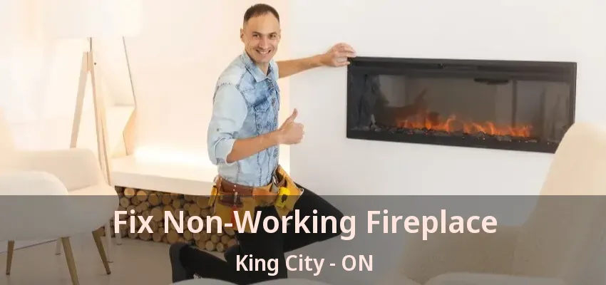 Fix Non-Working Fireplace King City - ON Fix Non-Working Fireplace King City - ON
