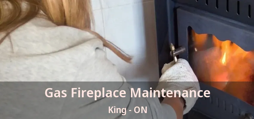 Gas Fireplace Maintenance King - ON