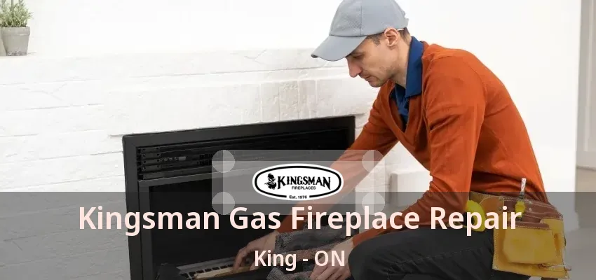 Kingsman Gas Fireplace Repair King - ON Kingsman Gas Fireplace Repair King - ON