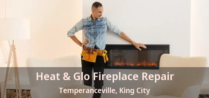 Heat & Glo Fireplace Repair Temperanceville, King City - ON