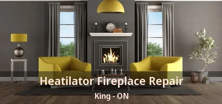 Heatilator Fireplace Repair King - ON