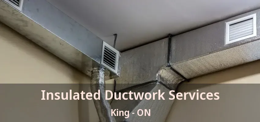 Insulated Ductwork Services King - ON