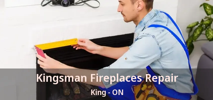 Kingsman Fireplaces Repair King - ON