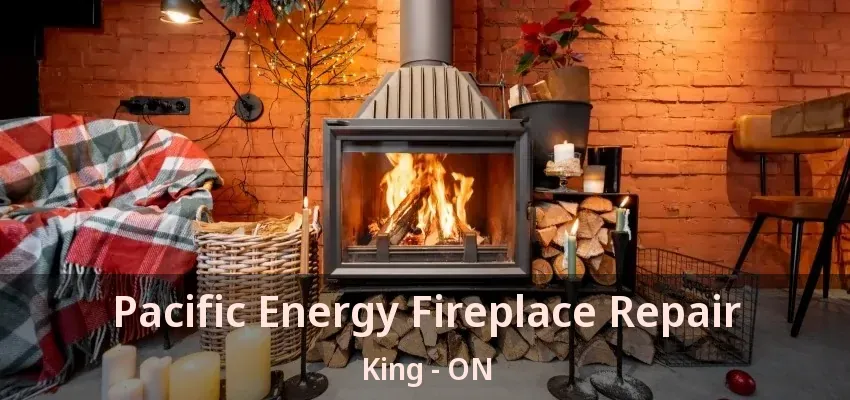 Pacific Energy Fireplace Repair King - ON