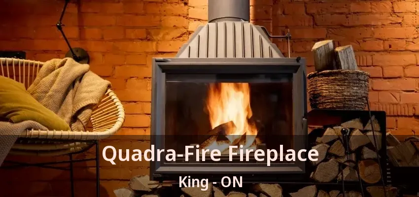 Quadra-Fire Fireplace King - ON