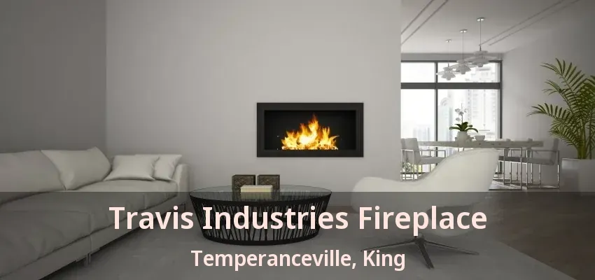Travis Industries Fireplace Temperanceville, King - ON