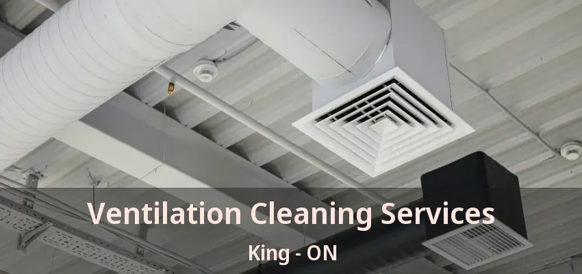 Ventilation Cleaning Services King - ON